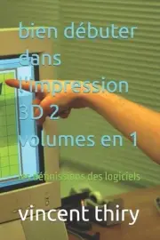 bien dbuter dans l'impression 3D 2 volumes en 1: les d?finissions des logiciels