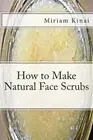How to Make Natural Face Scrubs by Dr Miriam Kinai (English) Paperback Book