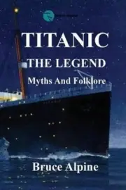 Titanic: The Legend, Myths and Folklore. by Bruce Alpine [Paperback]