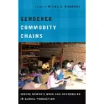 GENDERED COMMODITY CHAINS: SEEING WOMEN’S WORK AND HOUSEHOLDS IN GLOBAL PRODUCTION