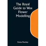 THE ROYAL GUIDE TO WAX FLOWER MODELLING