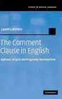 The Comment Clause in English: Syntactic Origins and Pragmatic Development by La