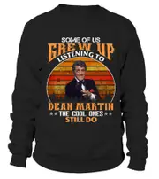 SOME OF US GREW UP LISTENING TO DEAN MARTIN sweatshirt CrewneckHoodie sweatshirt