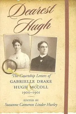 Dearest Hugh: The Courtship Letters of Gabrielle Drake and Hugh Mccoll, 19001901