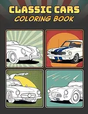 Classic Cars Coloring Book: A Collection of 50 Iconic Classic Cars | Relaxation Coloring Pages for Kids, Adults, Boys, and Car Lovers