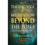 TEACHING YOGA AND MEDITATION BEYOND THE POSES: A UNIQUE AND PRACTICAL WORKBOOK