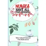 NURSES HAVE ALL THE PATIENTS THINGS I SHOULDN’’T HAVE SAID TO MY PATIENTS BUT DID: NURSE EDUCATOR GIFTS AND QUOTES JOURNAL