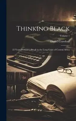 Thinking Black; 22 Years Without a Break in the Long Grass of Central Africa; Volume 1