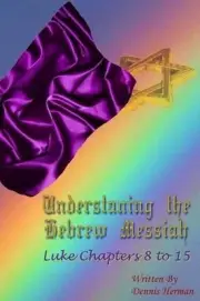 Understanding the Hebrew Messiah: Luke Chapters 8 to 15 by Dennis Herman (Englis