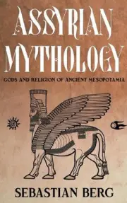 Assyrian Mythology: Gods and Religion of Ancient Mesopotamia by Sebastian Berg P