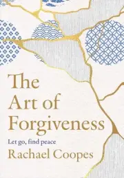 The Art of Forgiveness: Let go, find peace by Rachael Coopes Hardcover Book