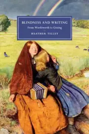 Blindness and Writing: From Wordsworth to Gissing by Heather Tilley (English) Pa