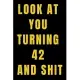 Look At You Turning 42 and Shit NoteBook Birthday Gift For Women/Men/Boss/Coworkers/Colleagues/Students/Friends.: Lined Notebook / Journal Gift, 120 P