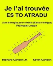Je l'ai trouve ES TO ATRADU: Livre d'images pour enfants Fran?ais-Letton (?ditio