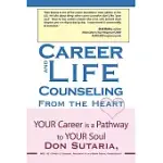 CAREER AND LIFE COUNSELING FROM THE HEART: YOUR CAREER IS A PATHWAY TO YOUR SOUL