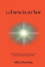 La Esencia del Ser: Bio-recodificacion del ADN Vibracional para excelente calida