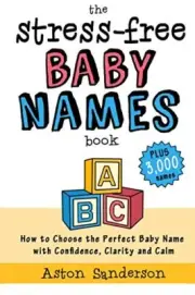 THE STRESS-FREE BABY NAMES BOOK: HOW TO CHOOSE THE PERFECT By Aston Sanderson