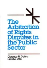 The Arbitration of Rights Disputes in the Public Sector by David A. Dilts (Engli