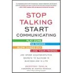 STOP TALKING, START COMMUNICATING: PLAY DUMB, BE BORING, BLOW THINGS OFF, LOSE YOUR FRIENDS, AND OTHER COUNTERINTUITIVE SECRETS