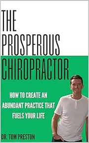 The Prosperous Chiropractor: How to Create an Abundant Practice That Fuels Your Life