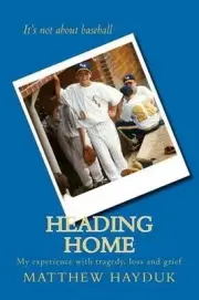 Heading Home: My experience with tragedy, loss and grief by Matthew Hayduk (Engl