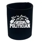 Politician Youre Looking At An Awesome - Funny Bottle Novelty Gift Stubby Holder