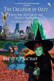 The Creation of Ozzy from the Alters of His Black Sabbath - The Myths and Naked Truths - Steven E. Machat