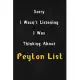 Sorry I wasn’’t listening, I was thinking about Peyton List: 6x9 inch lined Notebook/Journal/Diary perfect gift for all men, women, boys and girls who