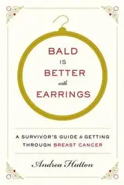 Bald Is Better With Earrings: A Survivor's Guide To Getting ThroughBreast Cancer