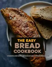 The Easy Bread Cookbook 2022: Delicious and Easy Recipes Made with Gluten-Free F