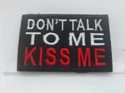 DON'T TALK TO ME KISS ME New EMBROIDERED NAME PATCH WITH HOOK BACKING