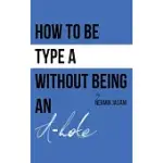 HOW TO BE TYPE A WITHOUT BEING AN A-HOLE