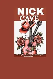 Nick Cave: A Journey from Punk Roots To Iconic Storyteller