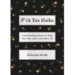 F*CK YOU HAIKU: BREAKUP HAIKUS TO HELP YOU VENT, HEAL, AND MOVE ON