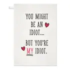 You Might Be An Idiot Tea Towel Dish Cloth - Boyfriend Girlfriend Valentines Day