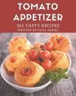 365 Tasty Tomato Appetizer Recipes: A Must-have Tomato Appetizer Cookbook for Ev