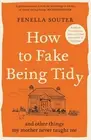 How to Fake Being Tidy: And other things my mother never taught me by Fenella So