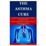 THE ASTHMA CURE: THE DEFINITIVE GUIDE ON EVERYTHING YOU NEED TO KNOW ABOUT ASTHMA DISEASE, CAUSES, REMEDIES, PREVENTION AND HOW TO EFFE