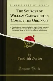 The Sources of William Cartwright’s Comedy the Ordinary (Classic Reprint)