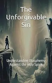 The Unforgivable Sin: Understanding Blasphemy Against the Holy Spirit
