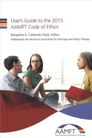 User's Guide to the 2015 AAMFT Code of Ethics by Benjamin E. Caldwell Psyd (Engl
