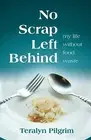 No Scrap Left Behind: My Life Without Fo Pilgrim, Teralyn Paperback