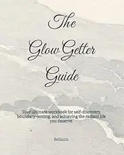 Glow Getter Guide: Your ultimate workbook for self-discovery, boundary-setting, and achieving the radiant life you deserve.