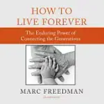 HOW TO LIVE FOREVER: THE ENDURING POWER OF CONNECTING THE GENERATIONS