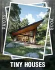 Tiny Houses Photo Book: Explore 40 Unique Tiny Living Spaces Designed For Minima