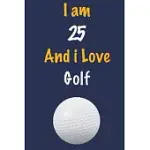 I AM 25 AND I LOVE GOLF: JOURNAL FOR GOLF LOVERS, BIRTHDAY GIFT FOR 25 YEAR OLD BOYS AND GIRLS WHO LIKES BALL SPORTS, CHRISTMAS GIFT BOOK FOR G