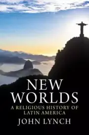 New Worlds : A Religious History of Latin America by John Lynch (2012,...