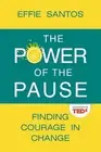The Power Of The Pause: Finding Courage in Change by Effie Santos Paperback Book