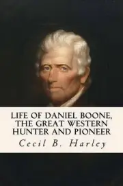 Life of Daniel Boone, the Great Western Hunter and Pioneer by Cecil B. Harley (E