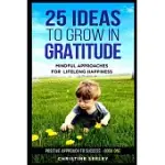 25 IDEAS TO GROW IN GRATITUDE: MINDFUL APPROACHES FOR LIFELONG HAPPINESS